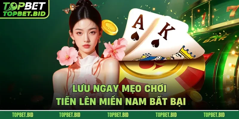 Lưu ngay mẹo chơi tiến lên miền nam bất bại