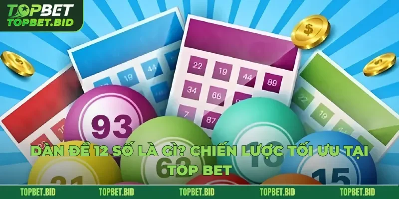 Dàn Đề 12 Số Là Gì Chiến Lược Tối Ưu Tại Top Bet