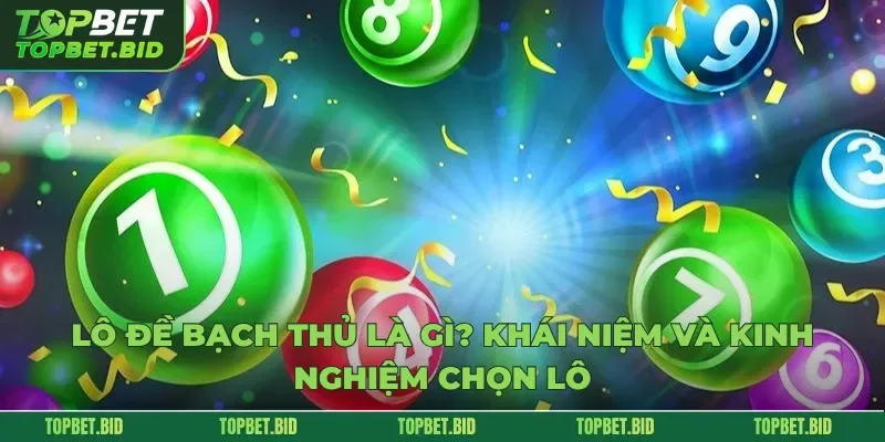 Lô Đề Bạch Thủ Là Gì Khái Niệm Và Kinh Nghiệm Chọn Lô