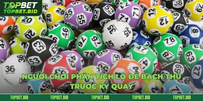 Người chơi phân tích lô đề bạch thủ trước kỳ quay