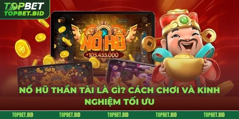 Nổ Hũ Thần Tài Là Gì Cách Chơi Và Kinh Nghiệm Tối Ưu