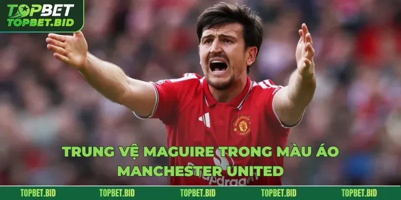 Trung vệ Maguire trong màu áo Qủy Đỏ